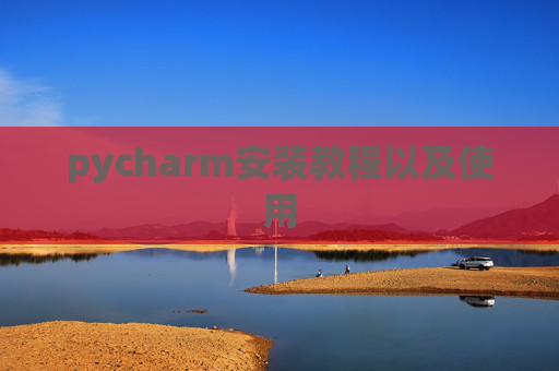 pycharm安装教程以及使用 pycharm安装教程以及使用